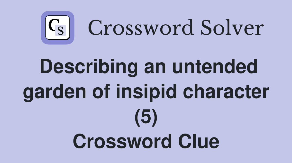 Describing an untended garden of insipid character (5) Crossword Clue